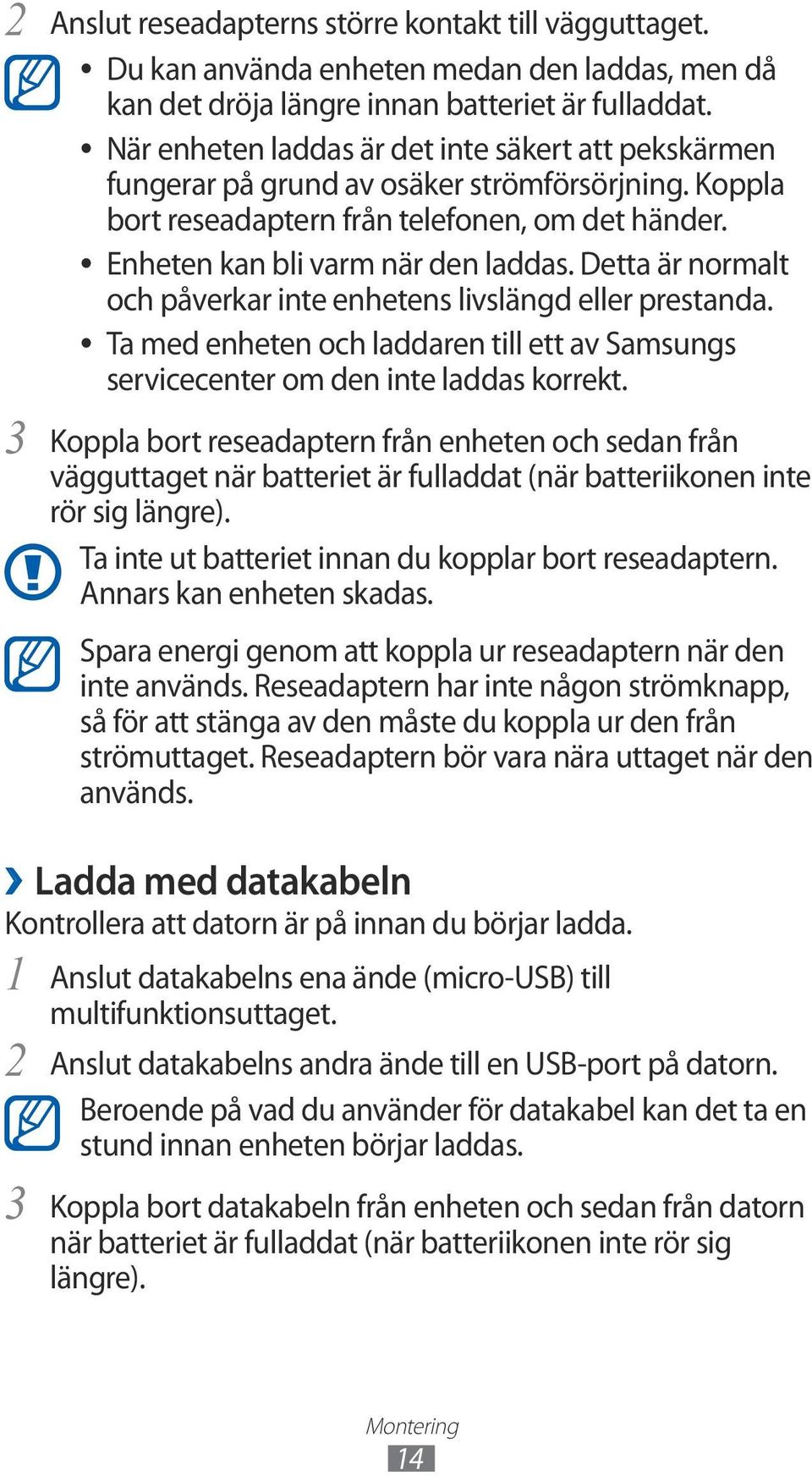 Detta är normalt och påverkar inte enhetens livslängd eller prestanda. Ta med enheten och laddaren till ett av Samsungs servicecenter om den inte laddas korrekt.