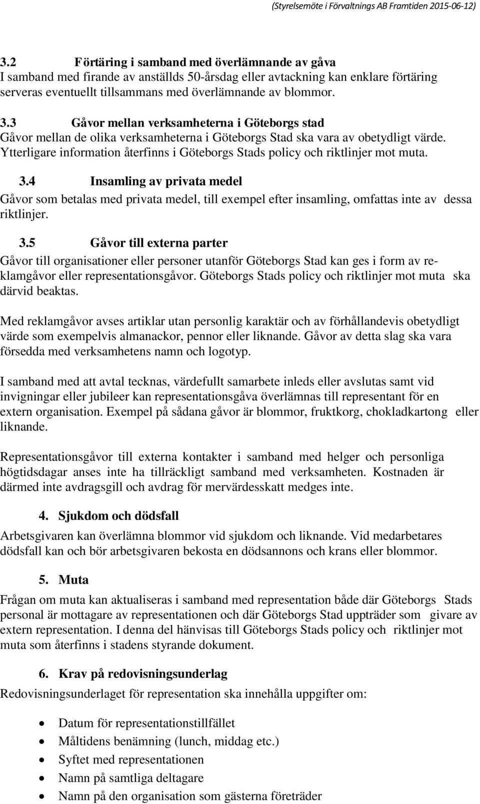 Ytterligare information återfinns i Göteborgs Stads policy och riktlinjer mot muta. 3.