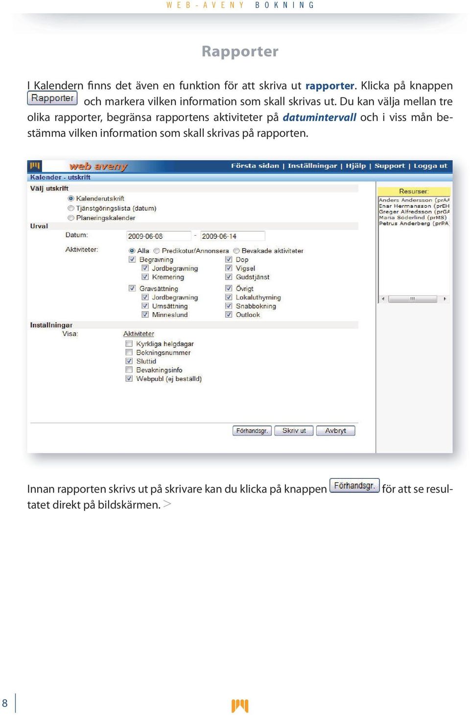 Du kan välja mellan tre olika rapporter, begränsa rapportens aktiviteter på datumintervall och i viss mån