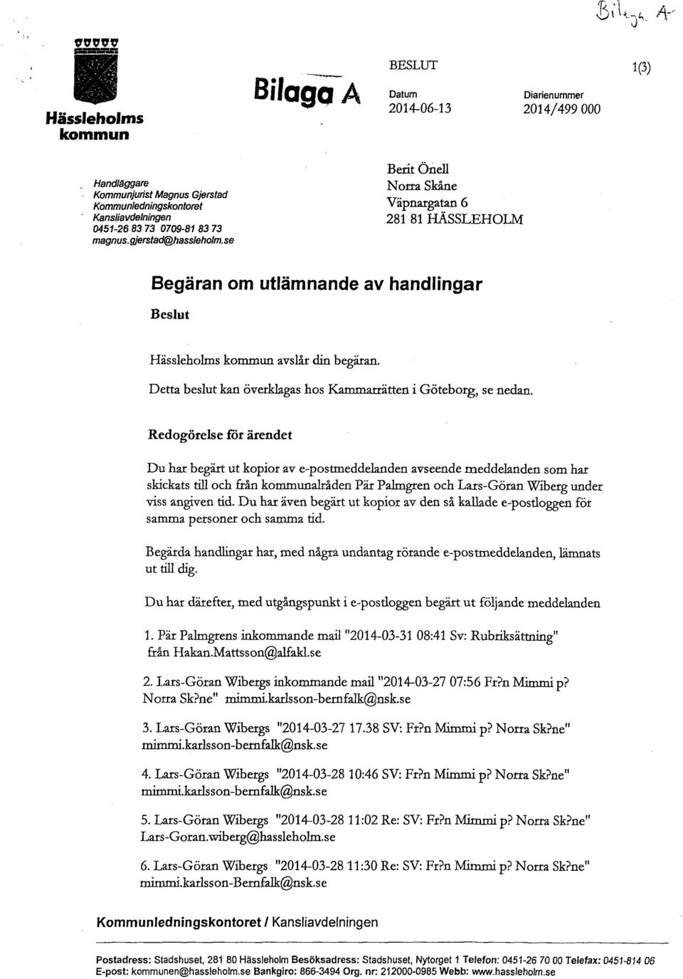 se Begäran om utlämnande av handlingar Beslut Hässleholms kommun avslår din begäran. Detta beslut kan överklagas hos Kammarrätten i Göteborg, se nedan.