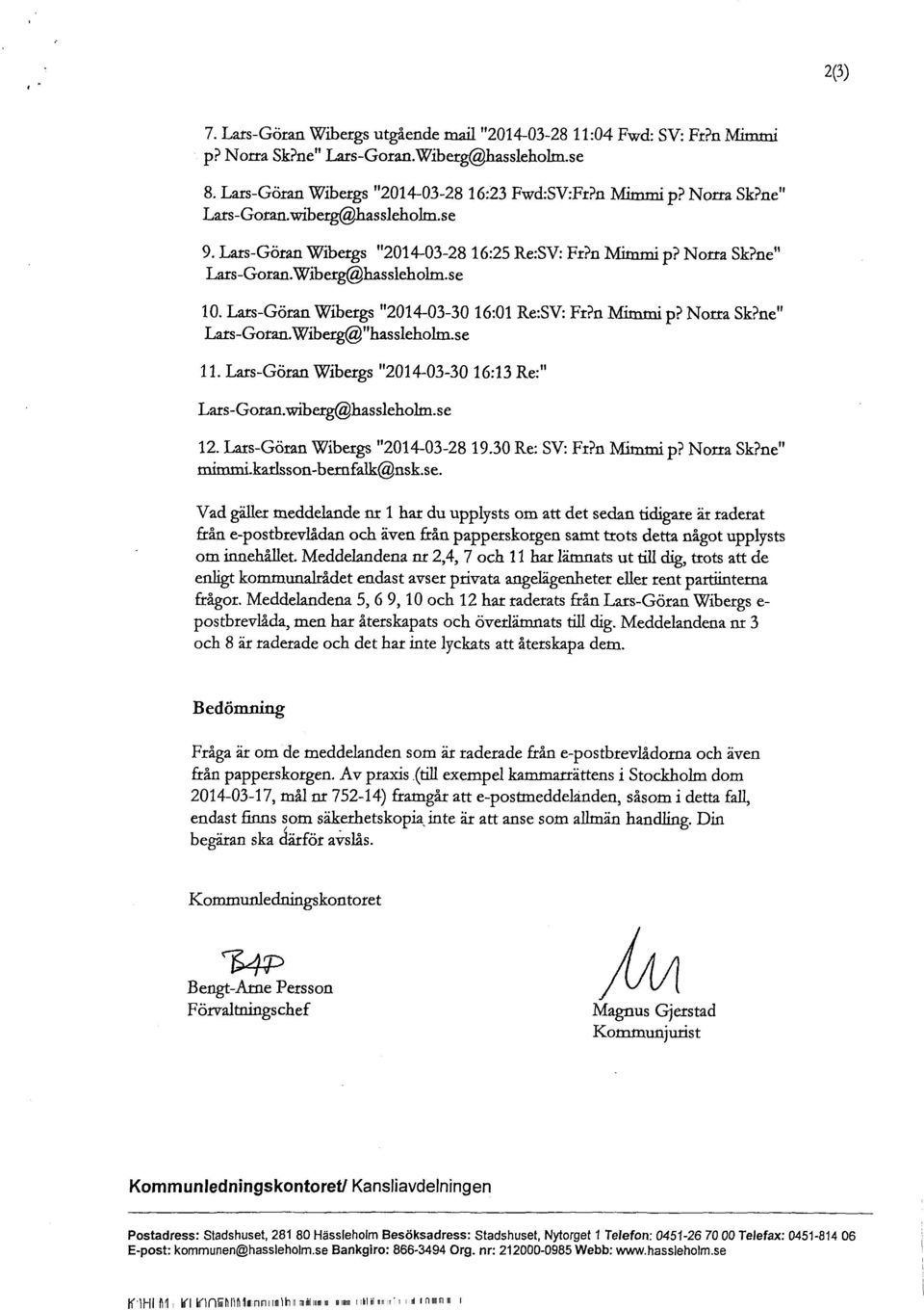 se 11. Lärs-Göran Wibergs "2014-03-30 16:13 Re:" Lars-Goran.wiberg@hassleholm.se 12. Lärs-Göran Wibergs "2014-03-28 19.30 Re: SV: Fr?n Mimmi p? Norra SkPne" rnimmi.karlsson-bernfalk@nsk.se. Vad gäller meddelande nr l har du upplysts om att det sedan tidigare är raderat från e-postbrevlådan och även från papperskorgen samt trots detta något upplysts om innehållet.