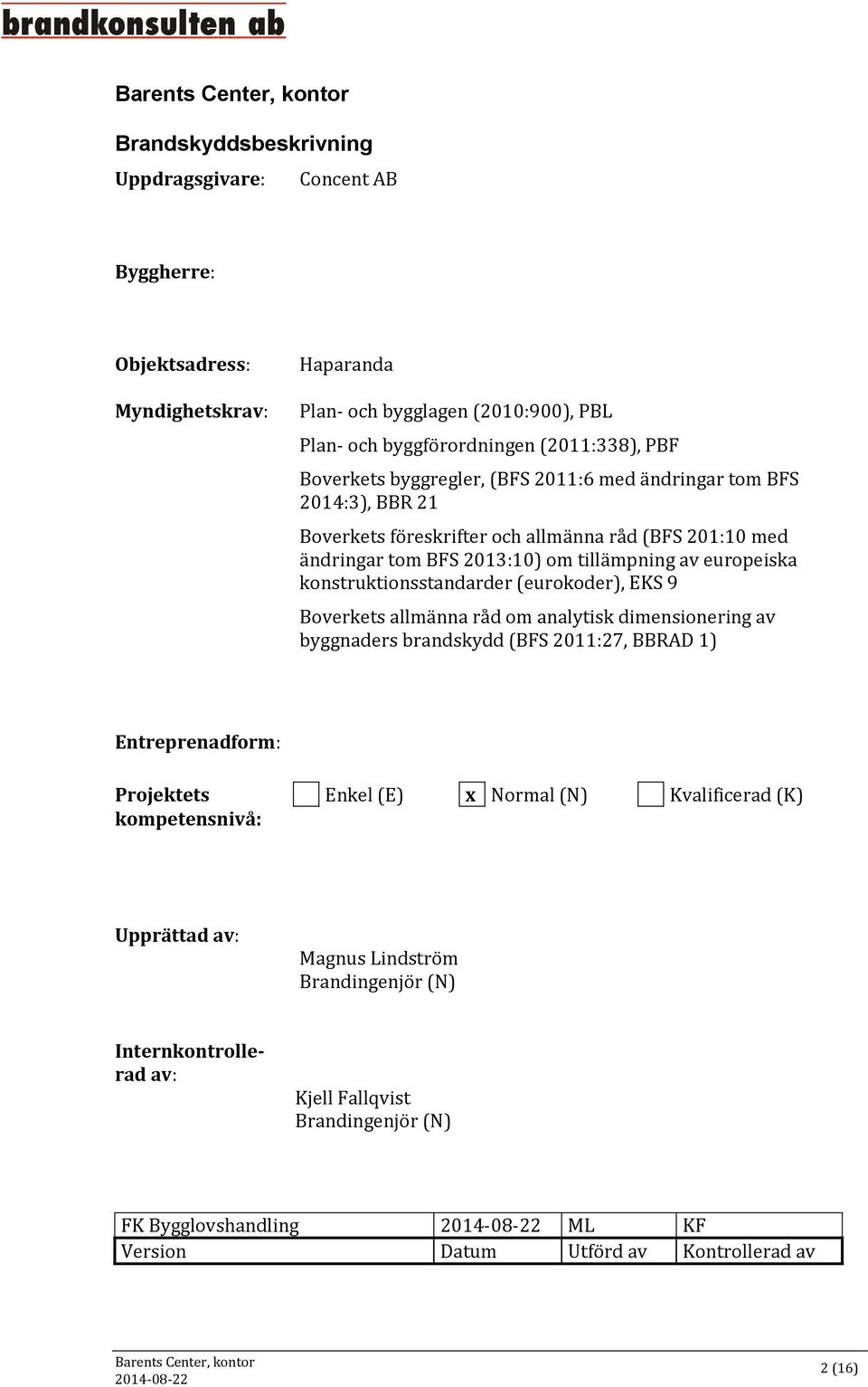 konstruktionsstandarder (eurokoder), EKS 9 Boverkets allmänna råd om analytisk dimensionering av byggnaders brandskydd (BFS 2011:27, BBRAD 1) Entreprenadform: Projektets Enkel (E) x Normal