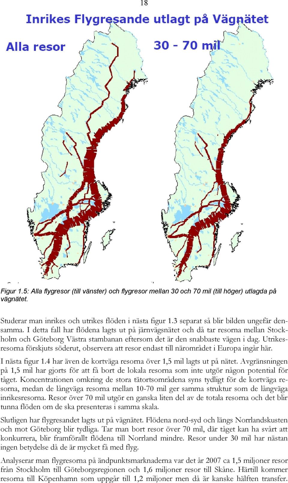 I detta fall har flödena lagts ut på järnvägsnätet och då tar resorna mellan Stockholm och Göteborg Västra stambanan eftersom det är den snabbaste vägen i dag.