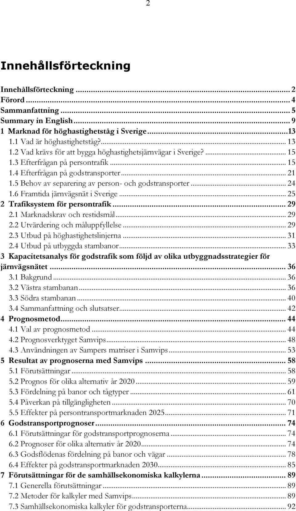 5 Behov av separering av person- och godstransporter... 24 1.6 Framtida järnvägsnät i Sverige... 25 2 Trafiksystem för persontrafik... 29 2.1 Marknadskrav och restidsmål... 29 2.2 Utvärdering och måluppfyllelse.