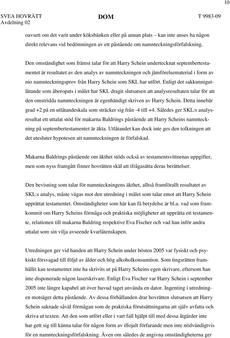 Den omständighet som främst talar för att Harry Schein undertecknat septembertestamentet är resultatet av den analys av namnteckningen och jämförelsematerial i form av nio namnteckningsprov från