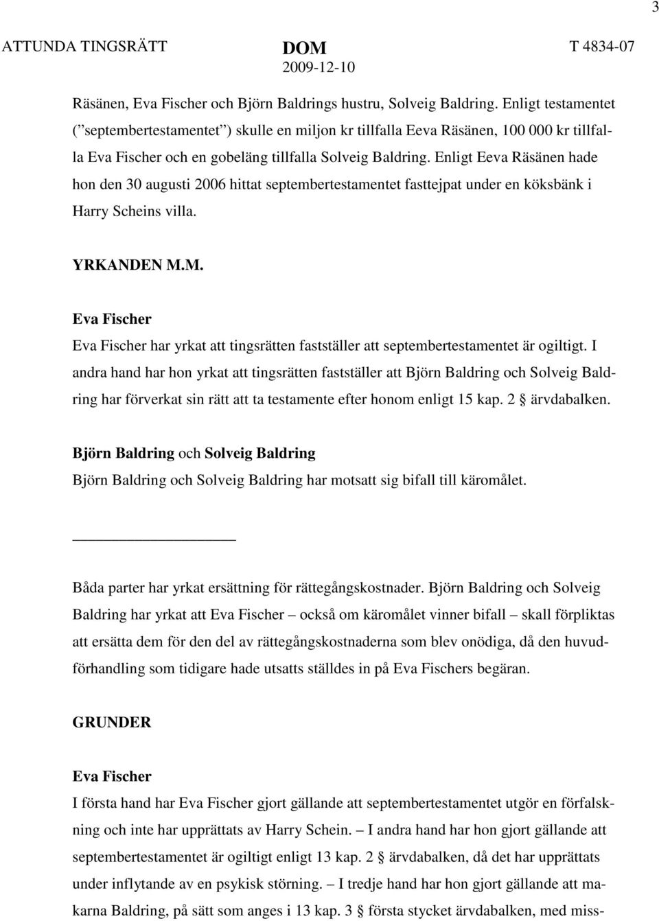 Enligt Eeva Räsänen hade hon den 30 augusti 2006 hittat septembertestamentet fasttejpat under en köksbänk i Harry Scheins villa. YRKANDEN M.