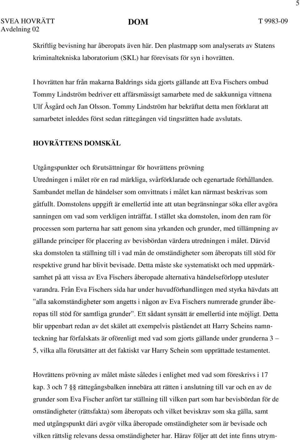 Tommy Lindström har bekräftat detta men förklarat att samarbetet inleddes först sedan rättegången vid tingsrätten hade avslutats.