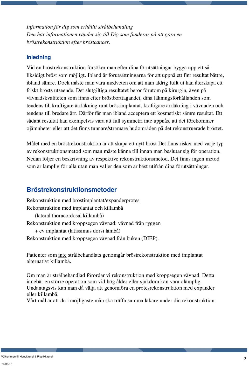 Ibland är förutsättningarna för att uppnå ett fint resultat bättre, ibland sämre. Dock måste man vara medveten om att man aldrig fullt ut kan återskapa ett friskt brösts utseende.