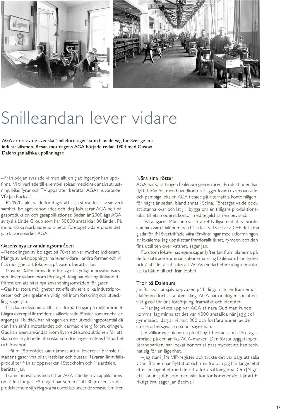 På 1970-talet valde företaget att sälja stora delar av sin verksamhet. Bolaget renodlades och idag fokuserar AGA helt på gasproduktion och gasapplikationer.