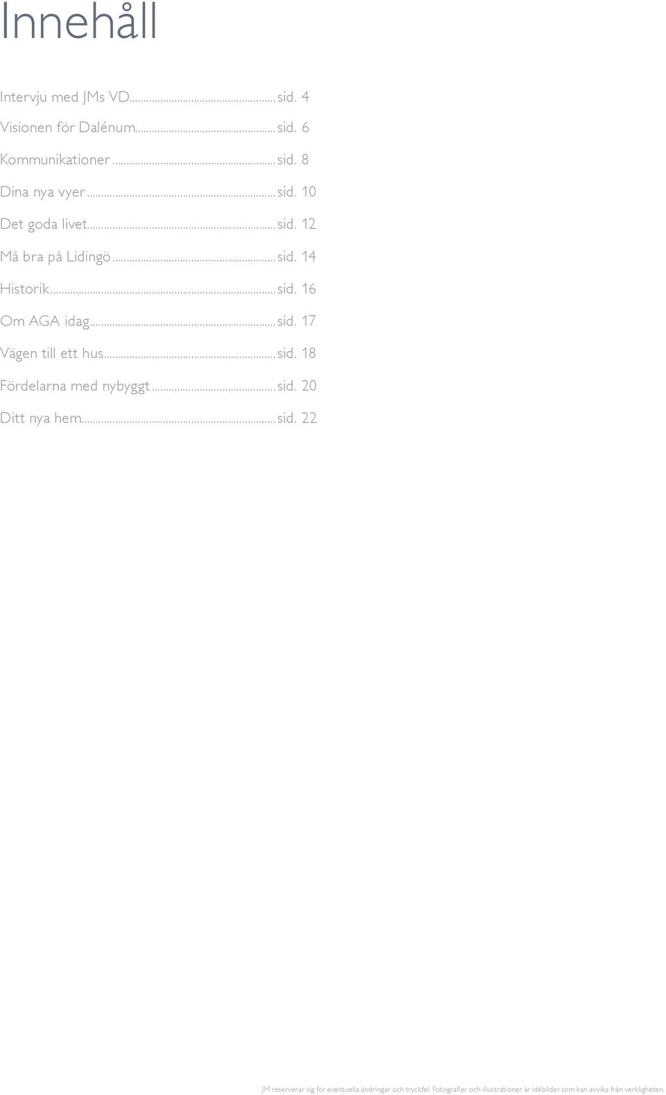 ..sid. 18 Fördelarna med nybyggt...sid. 20 Ditt nya hem...sid. 22 JM reserverar sig för eventuella ändringar och tryckfel.
