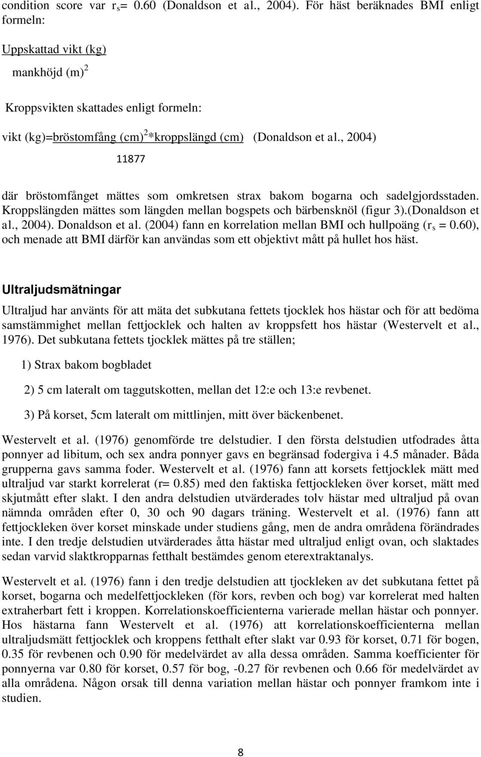 , 2004) 11877 där bröstomfånget mättes som omkretsen strax bakom bogarna och sadelgjordsstaden. Kroppslängden mättes som längden mellan bogspets och bärbensknöl (figur 3).(Donaldson et al., 2004). Donaldson et al.