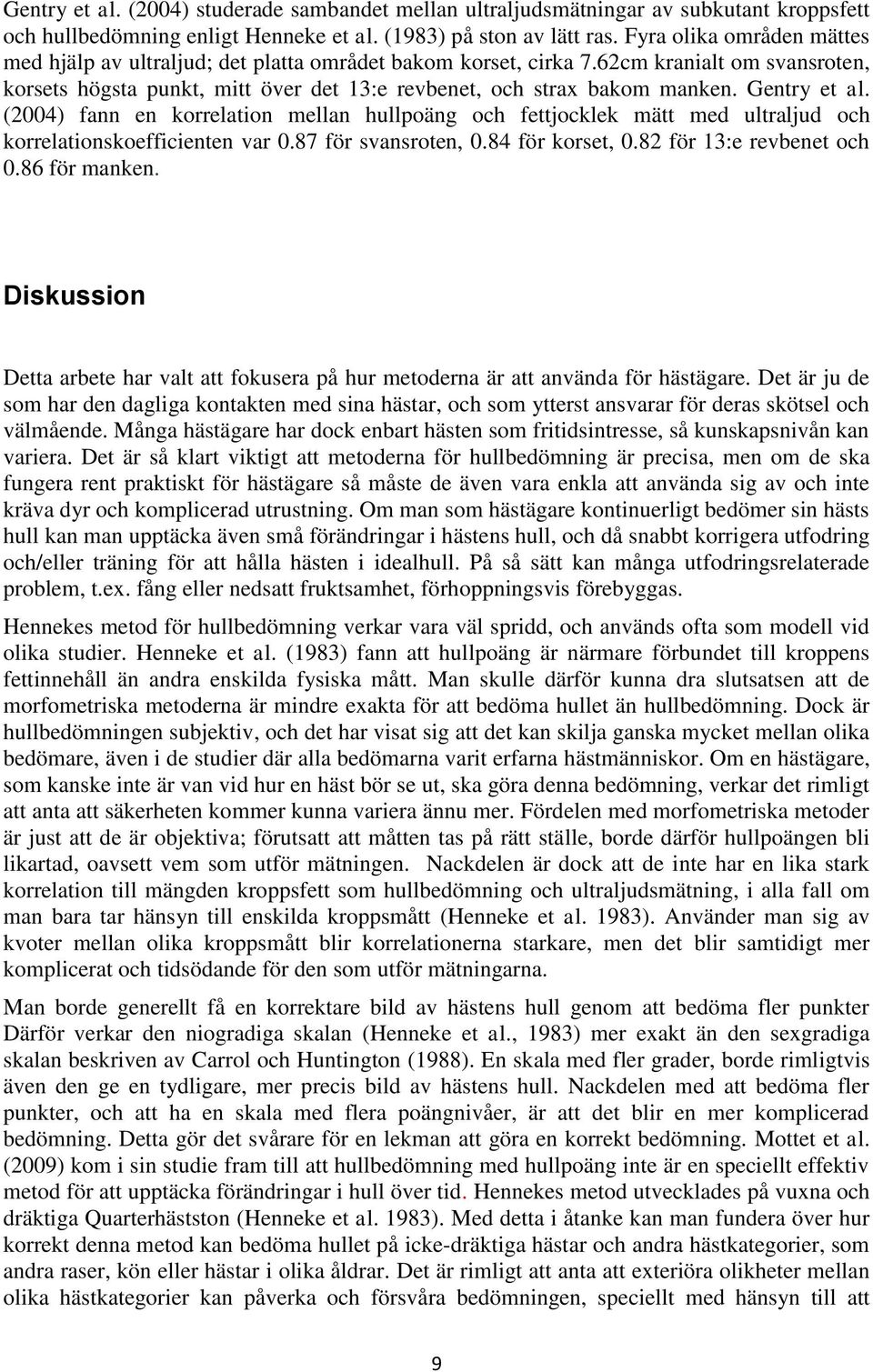 Gentry et al. (2004) fann en korrelation mellan hullpoäng och fettjocklek mätt med ultraljud och korrelationskoefficienten var 0.87 för svansroten, 0.84 för korset, 0.82 för 13:e revbenet och 0.