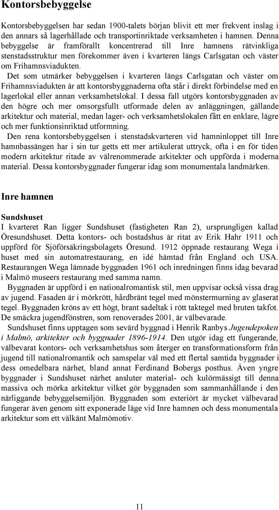 Det som utmärker bebyggelsen i kvarteren längs Carlsgatan och väster om Frihamnsviadukten är att kontorsbyggnaderna ofta står i direkt förbindelse med en lagerlokal eller annan verksamhetslokal.