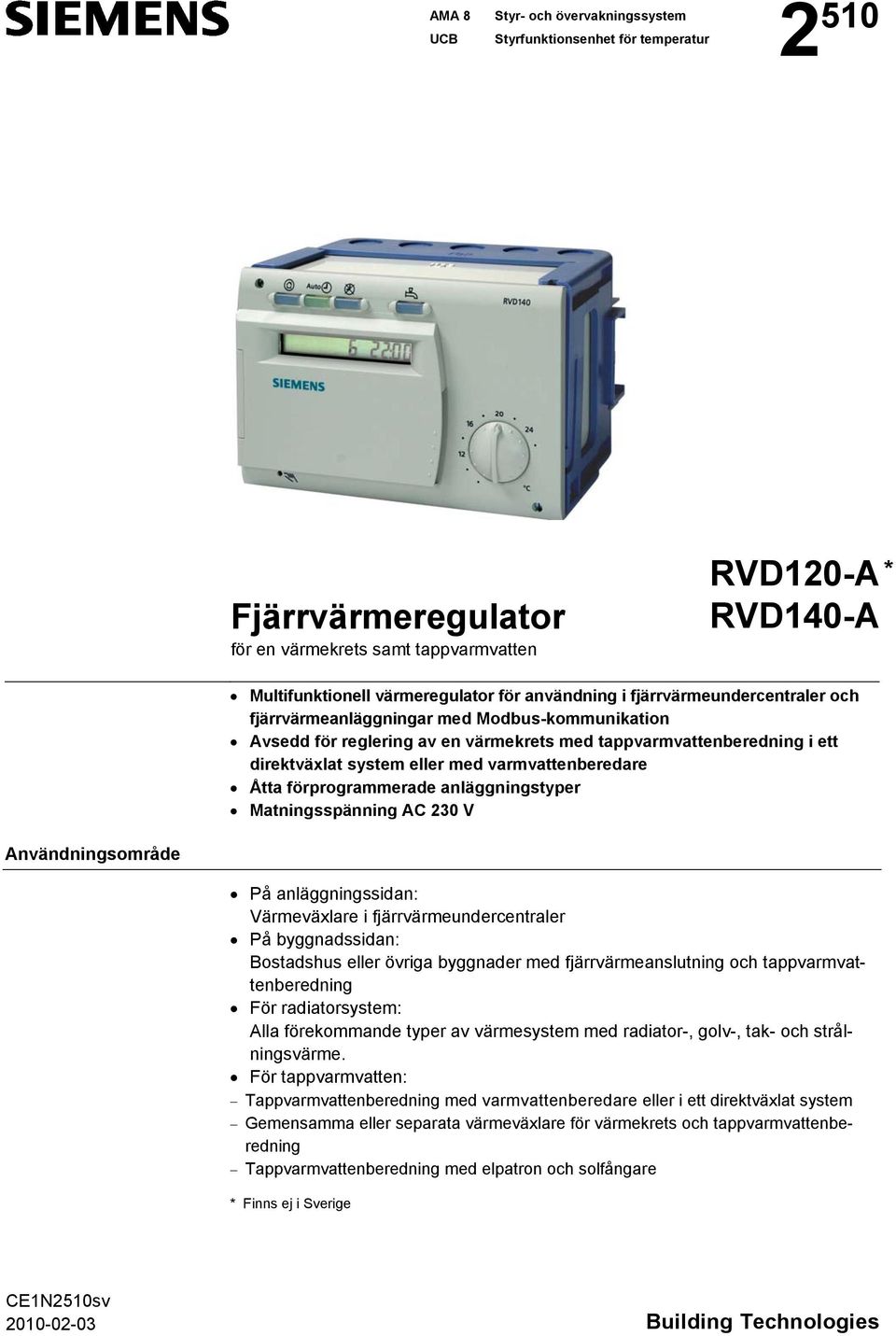 varmvattenberedare Åtta förprogrammerade anläggningstyper atningsspänning AC 230 V Användningsområde å anläggningssidan: Värmeväxlare i fjärrvärmeundercentraler å byggnadssidan: Bostadshus eller