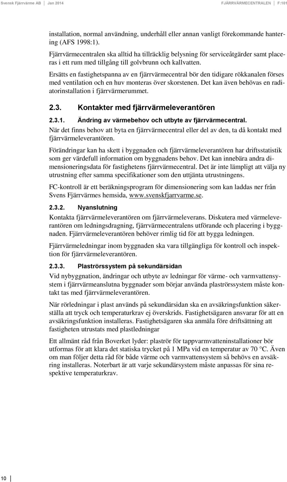 Ersätts en fastighetspanna av en fjärrvärmecentral bör den tidigare rökkanalen förses med ventilation och en huv monteras över skorstenen.