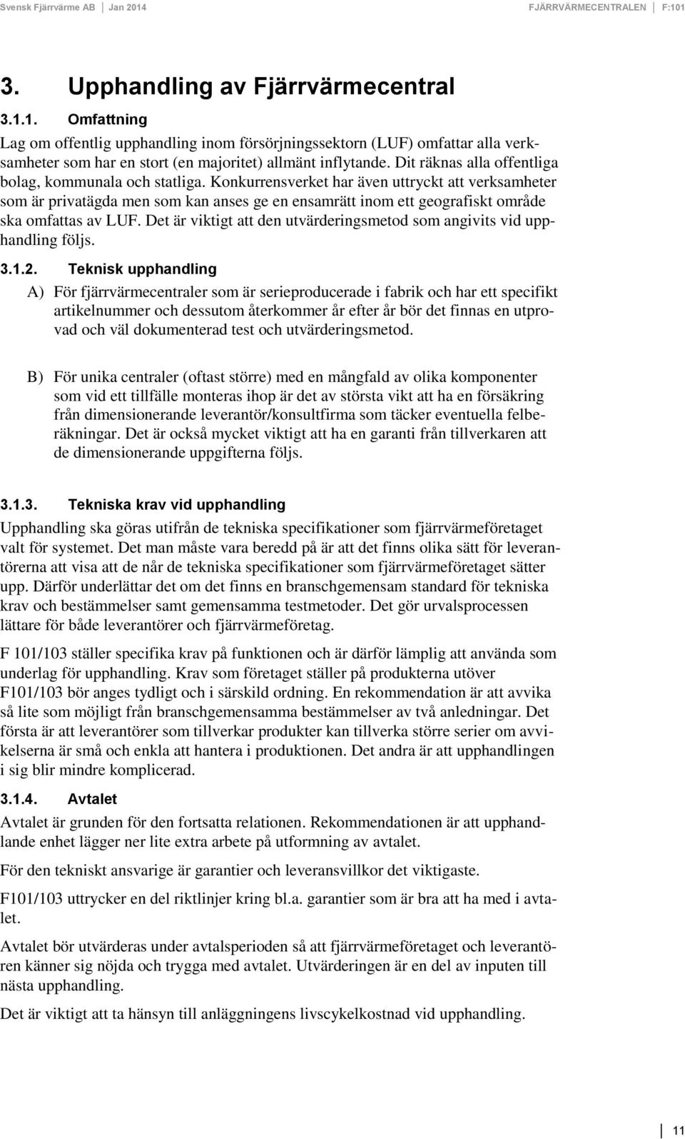 Konkurrensverket har även uttryckt att verksamheter som är privatägda men som kan anses ge en ensamrätt inom ett geografiskt område ska omfattas av LUF.