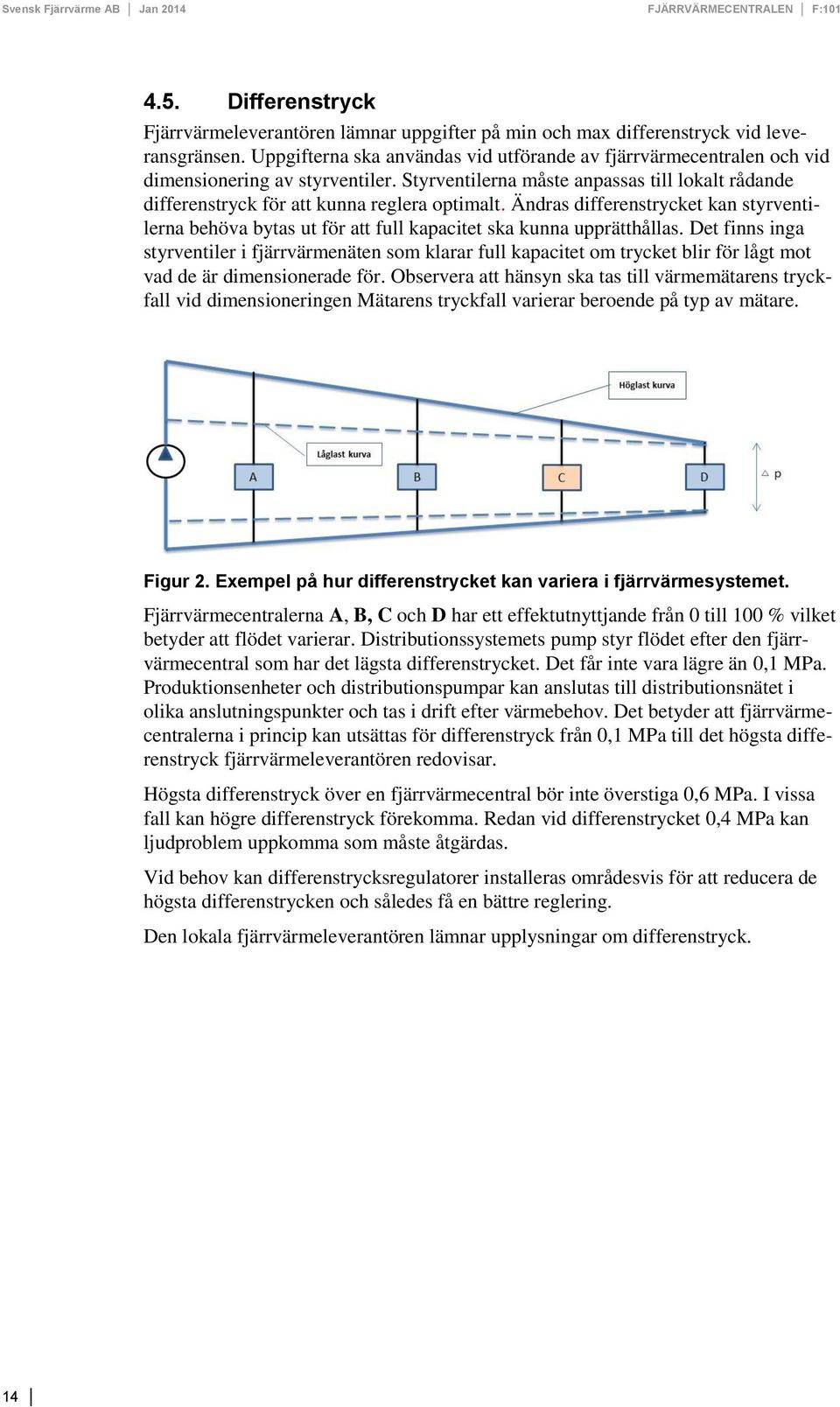 Ändras differenstrycket kan styrventilerna behöva bytas ut för att full kapacitet ska kunna upprätthållas.