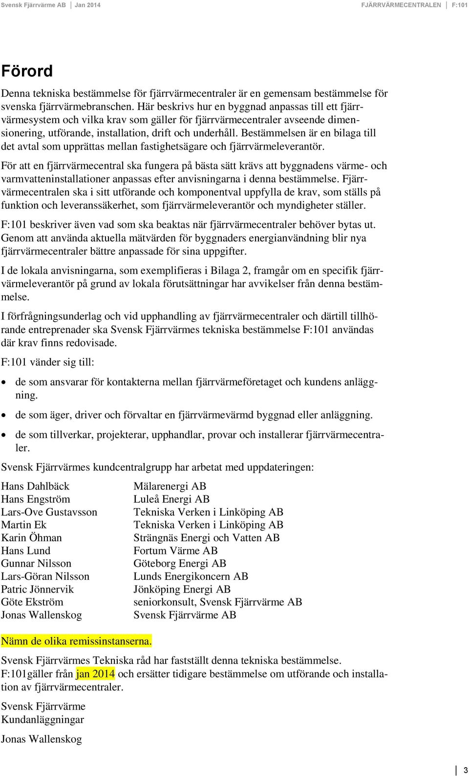 Bestämmelsen är en bilaga till det avtal som upprättas mellan fastighetsägare och fjärrvärmeleverantör.