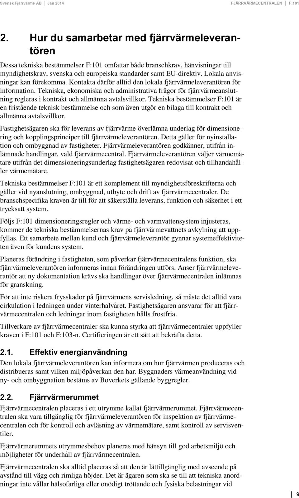 Tekniska, ekonomiska och administrativa frågor för fjärrvärmeanslutning regleras i kontrakt och allmänna avtalsvillkor.