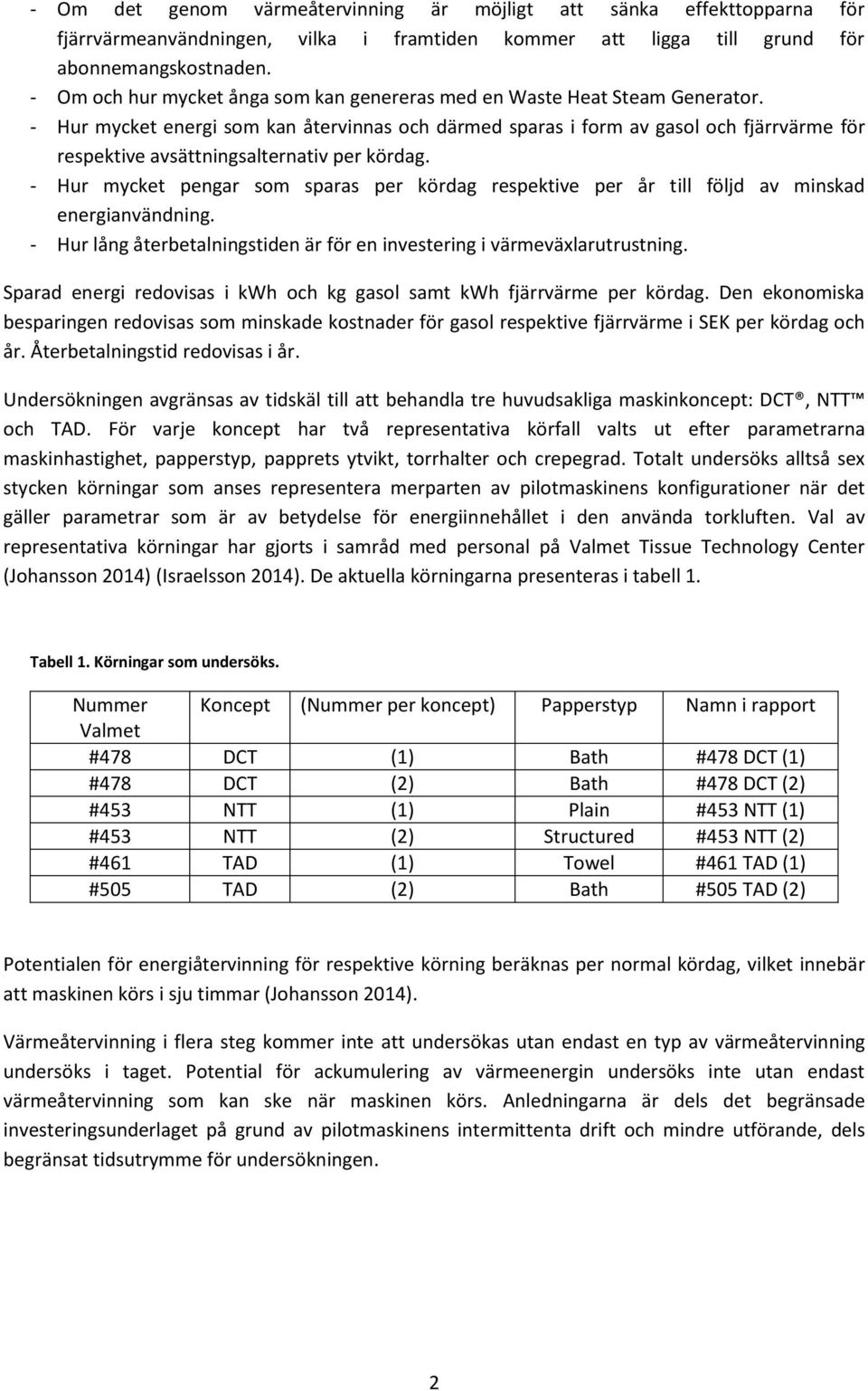 - Hur mycket energi som kan återvinnas och därmed sparas i form av gasol och fjärrvärme för respektive avsättningsalternativ per kördag.