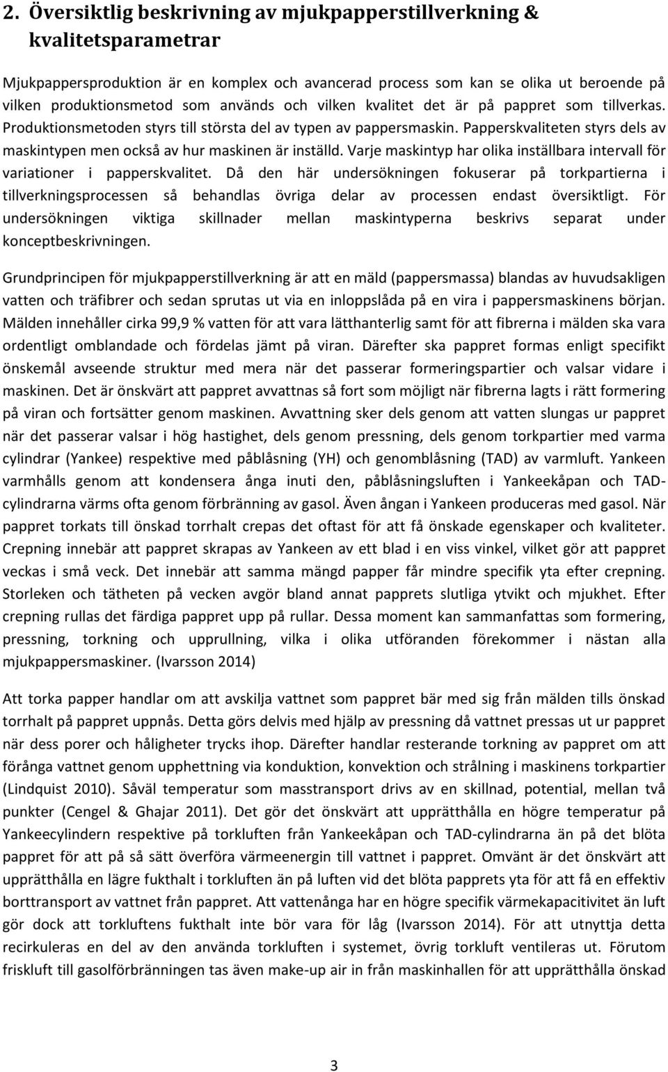 Papperskvaliteten styrs dels av maskintypen men också av hur maskinen är inställd. Varje maskintyp har olika inställbara intervall för variationer i papperskvalitet.