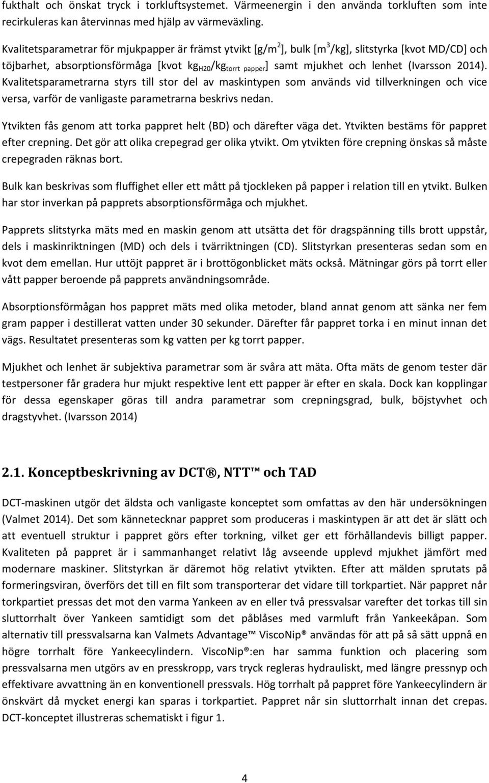 (Ivarsson 2014). Kvalitetsparametrarna styrs till stor del av maskintypen som används vid tillverkningen och vice versa, varför de vanligaste parametrarna beskrivs nedan.