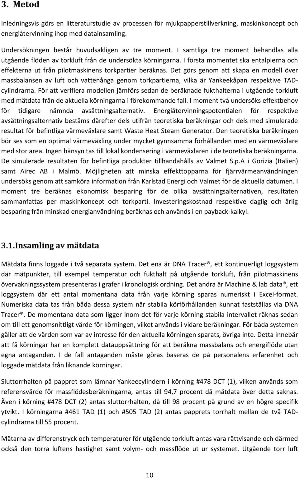 Det görs genom att skapa en modell över massbalansen av luft och vattenånga genom torkpartierna, vilka är Yankeekåpan respektive TADcylindrarna.