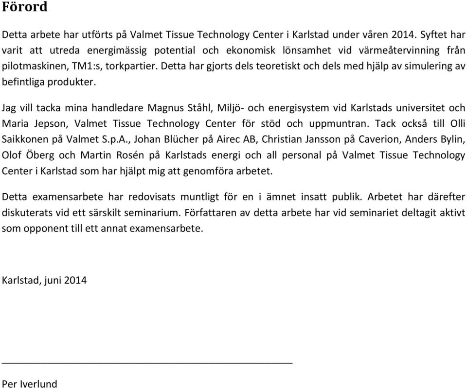 Detta har gjorts dels teoretiskt och dels med hjälp av simulering av befintliga produkter.