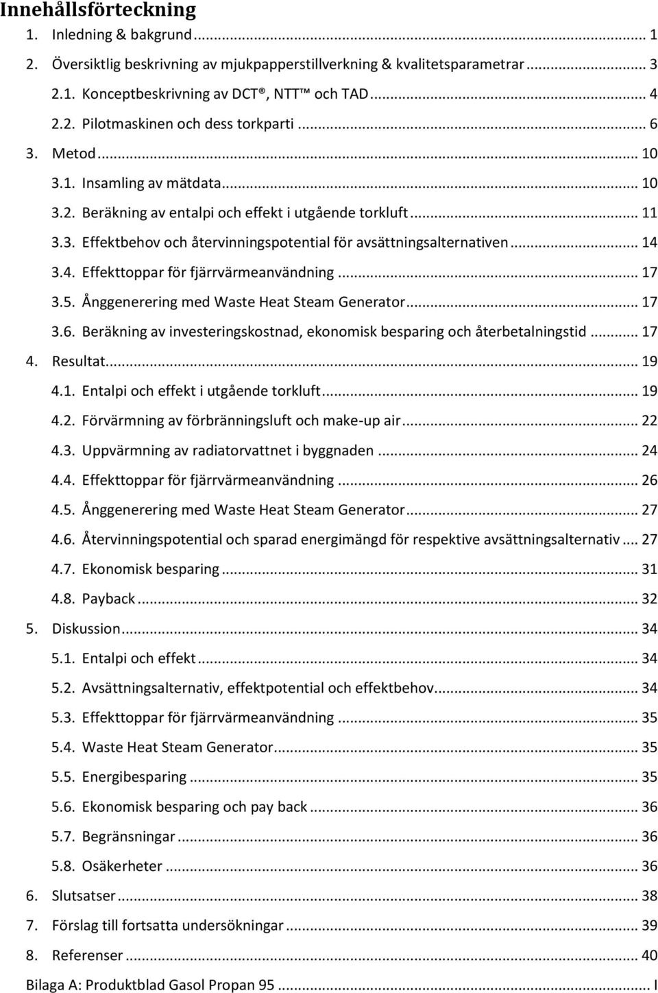 3.4. Effekttoppar för fjärrvärmeanvändning... 17 3.5. Ånggenerering med Waste Heat Steam Generator... 17 3.6. Beräkning av investeringskostnad, ekonomisk besparing och återbetalningstid... 17 4.