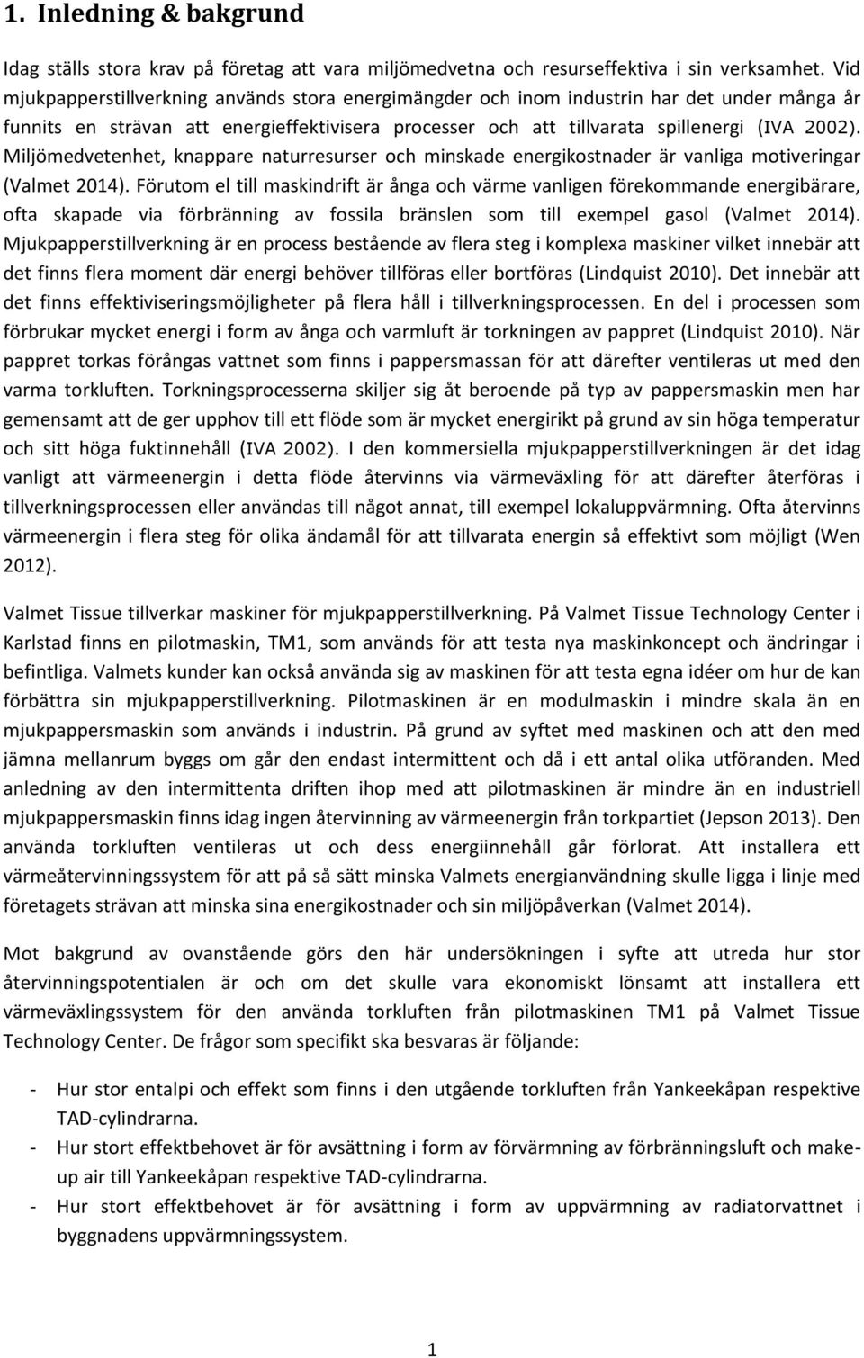 Miljömedvetenhet, knappare naturresurser och minskade energikostnader är vanliga motiveringar (Valmet 2014).