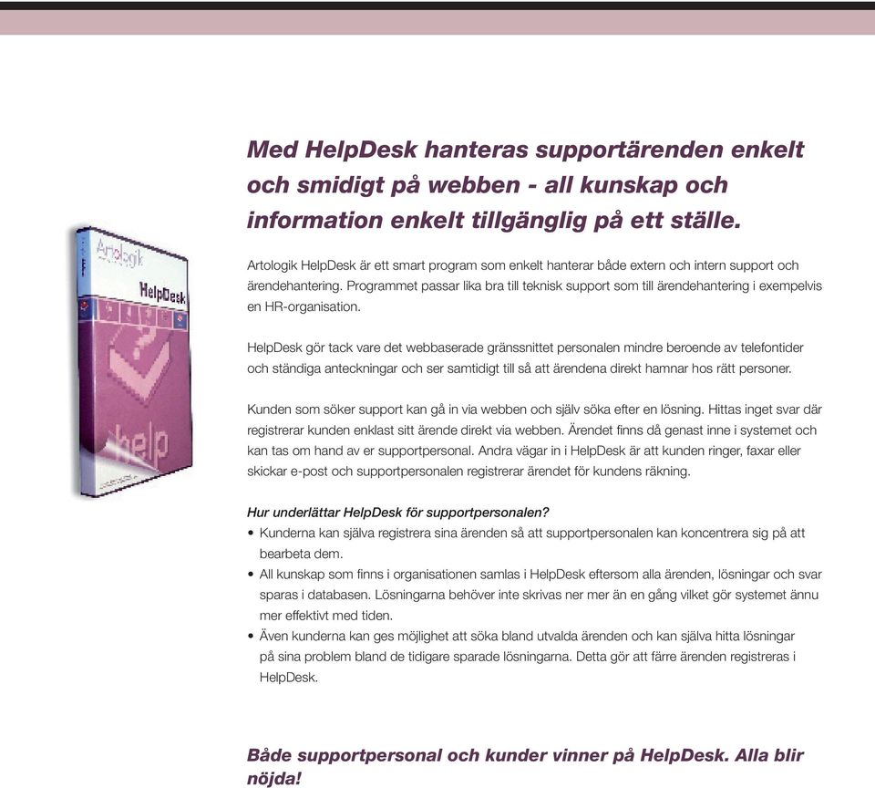 Programmet passar lika bra till teknisk support som till ärendehantering i exempelvis en HR-organisation.