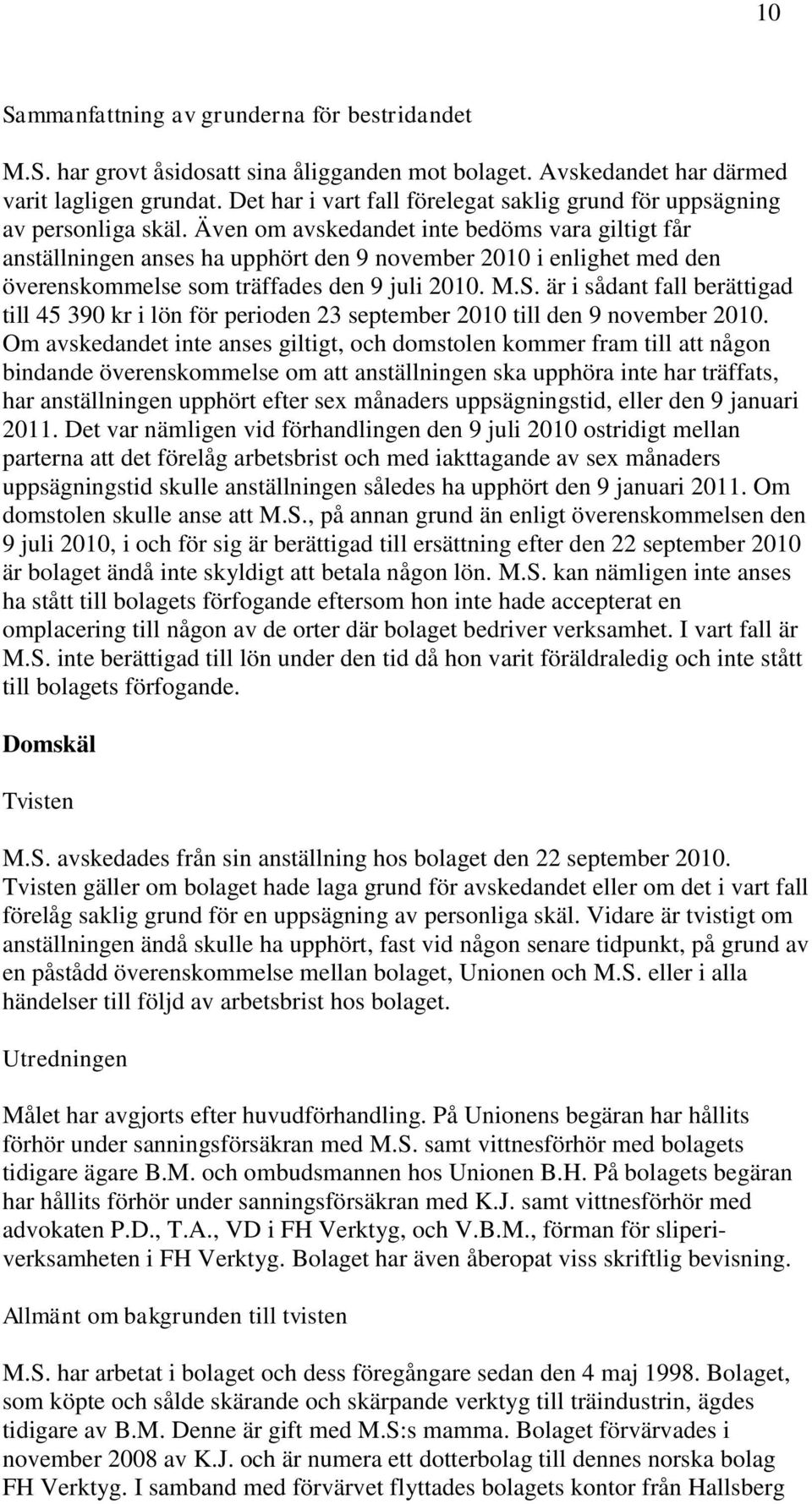 Även om avskedandet inte bedöms vara giltigt får anställningen anses ha upphört den 9 november 2010 i enlighet med den överenskommelse som träffades den 9 juli 2010. M.S.