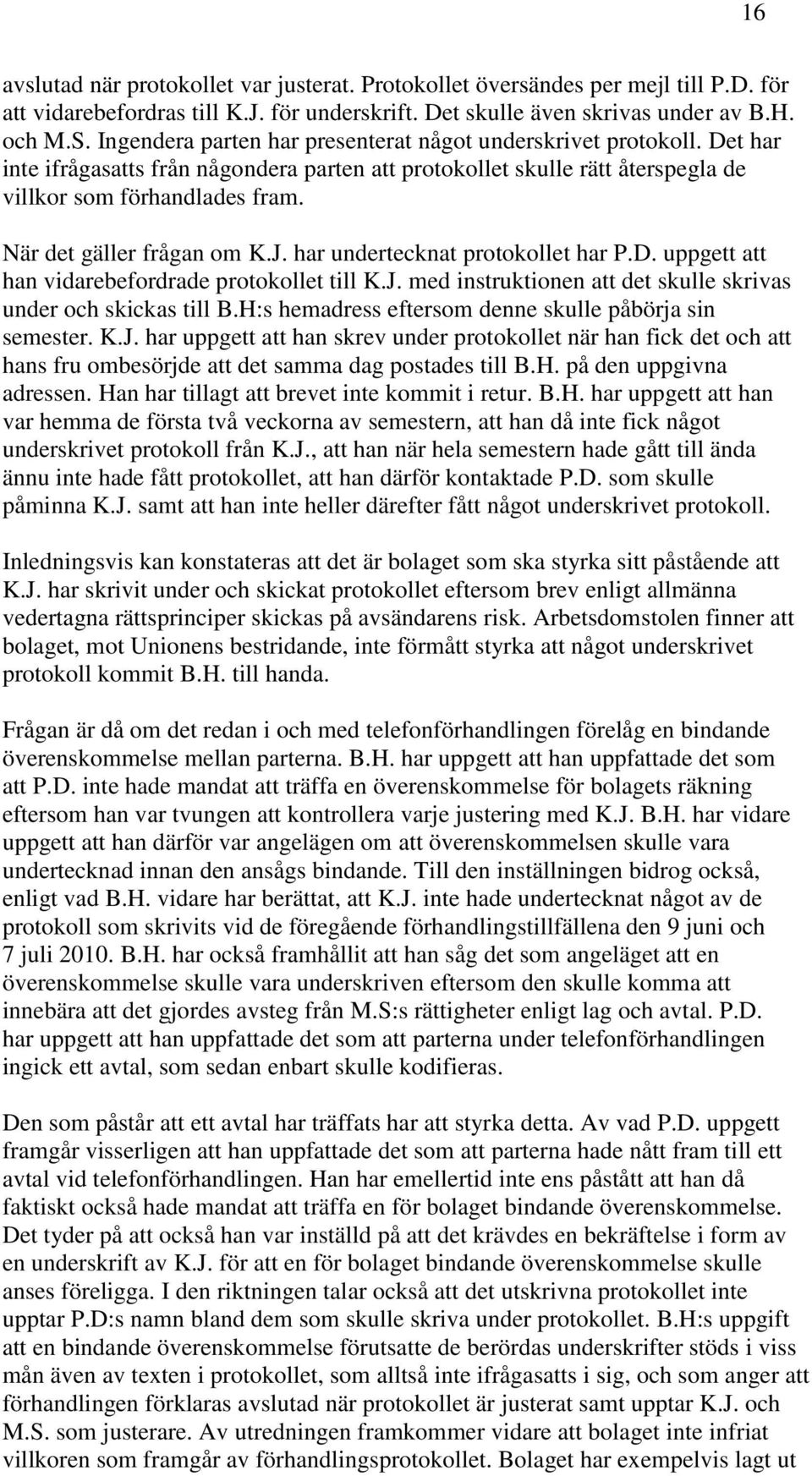 När det gäller frågan om K.J. har undertecknat protokollet har P.D. uppgett att han vidarebefordrade protokollet till K.J. med instruktionen att det skulle skrivas under och skickas till B.