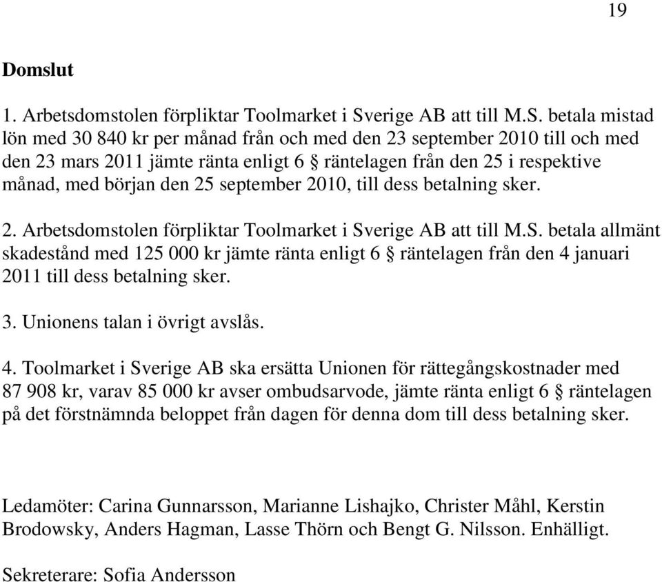 betala mistad lön med 30 840 kr per månad från och med den 23 september 2010 till och med den 23 mars 2011 jämte ränta enligt 6 räntelagen från den 25 i respektive månad, med början den 25 september