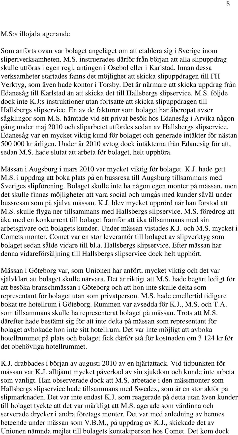 Det är närmare att skicka uppdrag från Edanesåg till Karlstad än att skicka det till Hallsbergs slipservice. M.S. följde dock inte K.