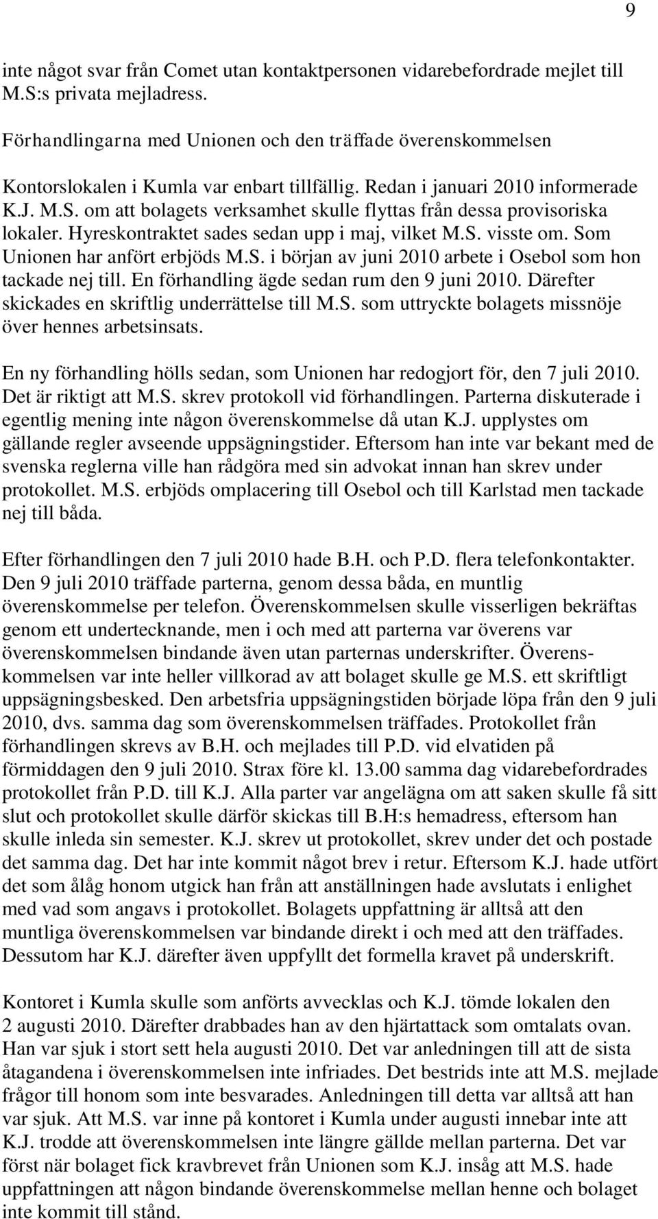 om att bolagets verksamhet skulle flyttas från dessa provisoriska lokaler. Hyreskontraktet sades sedan upp i maj, vilket M.S. visste om. Som Unionen har anfört erbjöds M.S. i början av juni 2010 arbete i Osebol som hon tackade nej till.