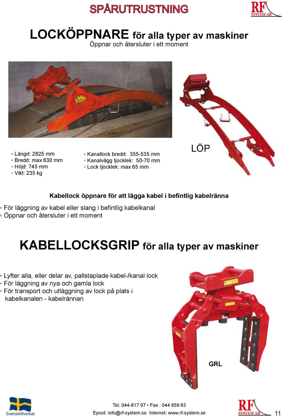 och återsluter i ett moment KABELLOCKSGRIP för alla typer av maskiner Lyfter alla, eller delar av, pallstaplade kabel-/kanal lock För läggning av nya och gamla lock För