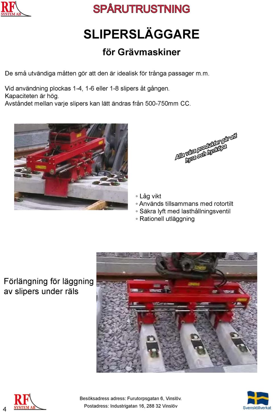 Alla våra produkter går att hyra och hyrköpa Låg vikt Används tillsammans med rotortilt Säkra lyft med lasthållningsventil Rationell