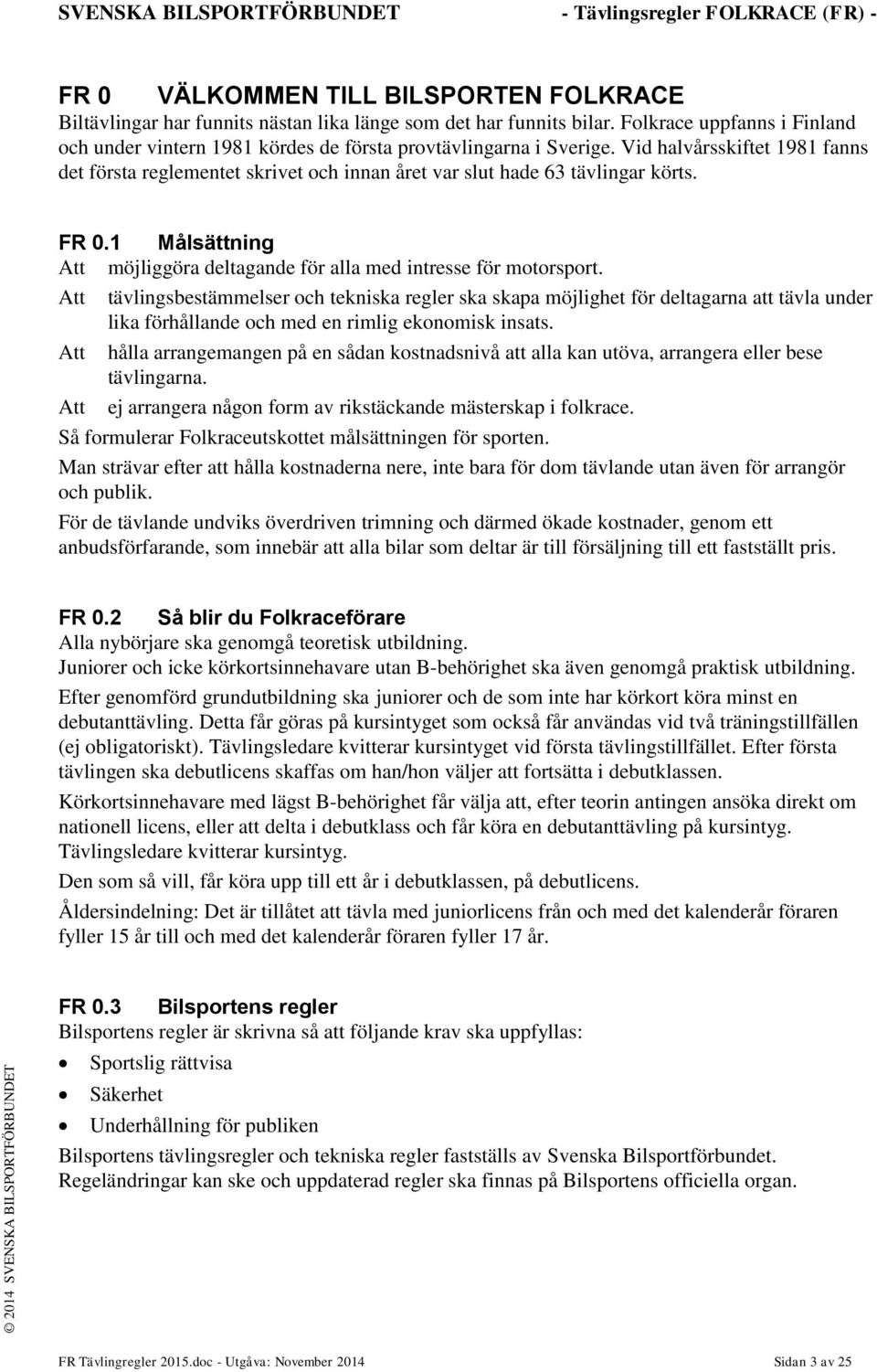 Vid halvårsskiftet 1981 fanns det första reglementet skrivet och innan året var slut hade 63 tävlingar körts. FR 0.1 Målsättning Att möjliggöra deltagande för alla med intresse för motorsport.