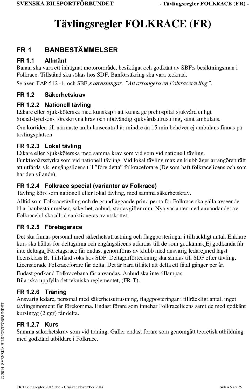 1, och SBF;s anvisningar. Att arrangera en Folkracetävling. FR 1.2 