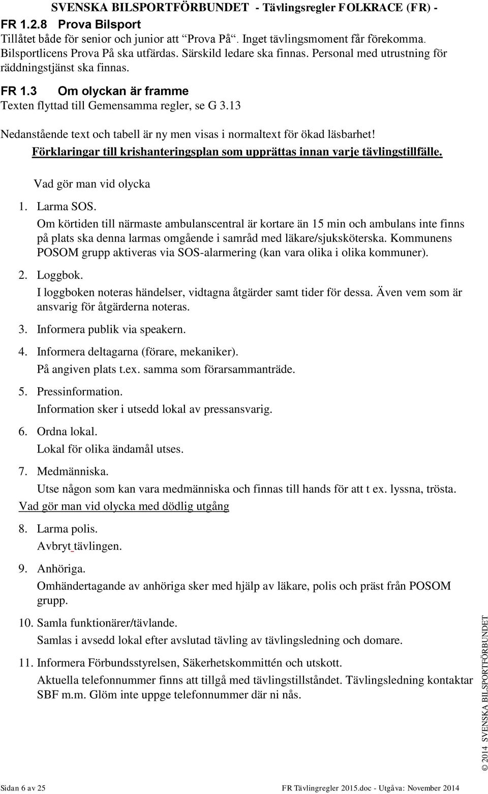 13 Nedanstående text och tabell är ny men visas i normaltext för ökad läsbarhet! Förklaringar till krishanteringsplan som upprättas innan varje tävlingstillfälle. Vad gör man vid olycka 1. Larma SOS.