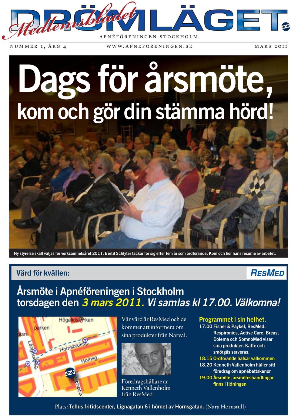 värd för kvällen: Årsmöte i Apnéföreningen i stockholm torsdagen den 3 mars 2011. Vi samlas kl 17.00. Välkomna! Vår värd är ResMed och de kommer att informera om sina produkter från Narval.