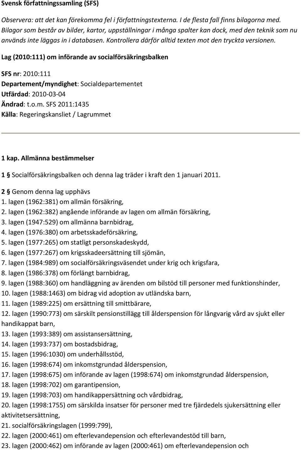 Lag (2010:111) om införande av socialförsäkringsbalken SFS nr: 2010:111 Departement/myndighet: Socialdepartementet Utfärdad: 2010 03 04 Ändrad: t.o.m. SFS 2011:1435 Källa: Regeringskansliet / Lagrummet 1 kap.