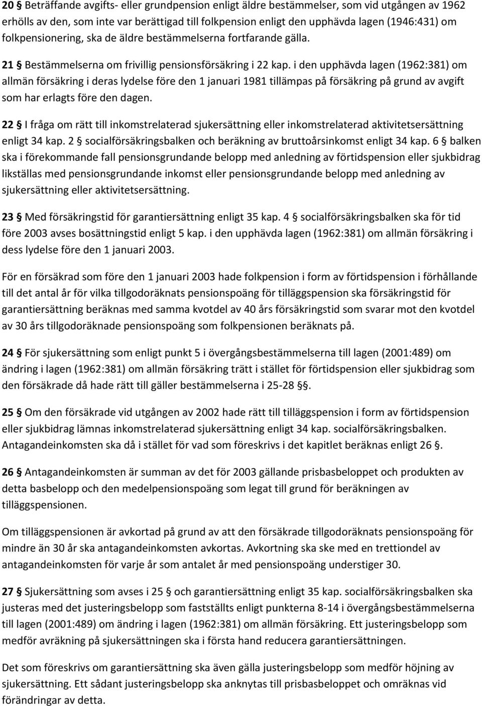 i den upphävda lagen (1962:381) om allmän försäkring i deras lydelse före den 1 januari 1981 tillämpas på försäkring på grund av avgift som har erlagts före den dagen.