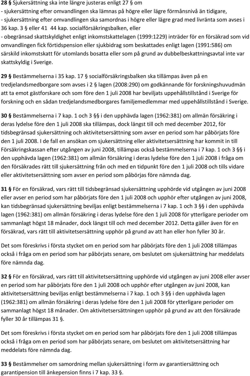 socialförsäkringsbalken, eller obegränsad skattskyldighet enligt inkomstskattelagen (1999:1229) inträder för en försäkrad som vid omvandlingen fick förtidspension eller sjukbidrag som beskattades