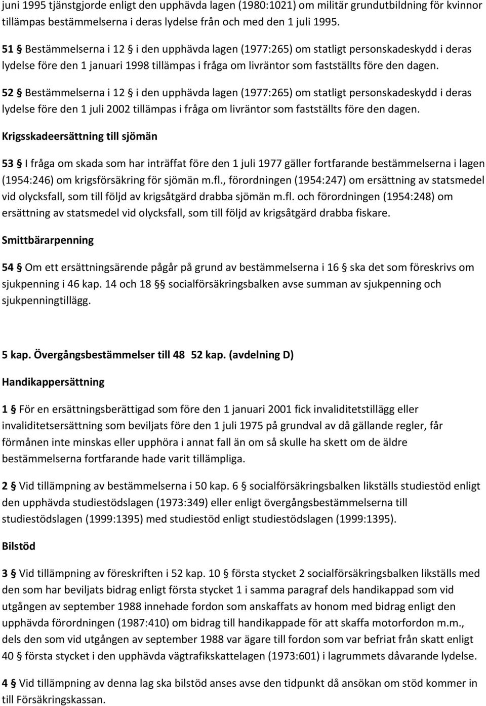 52 Bestämmelserna i 12 i den upphävda lagen (1977:265) om statligt personskadeskydd i deras lydelse före den 1 juli 2002 tillämpas i fråga om livräntor som fastställts före den dagen.