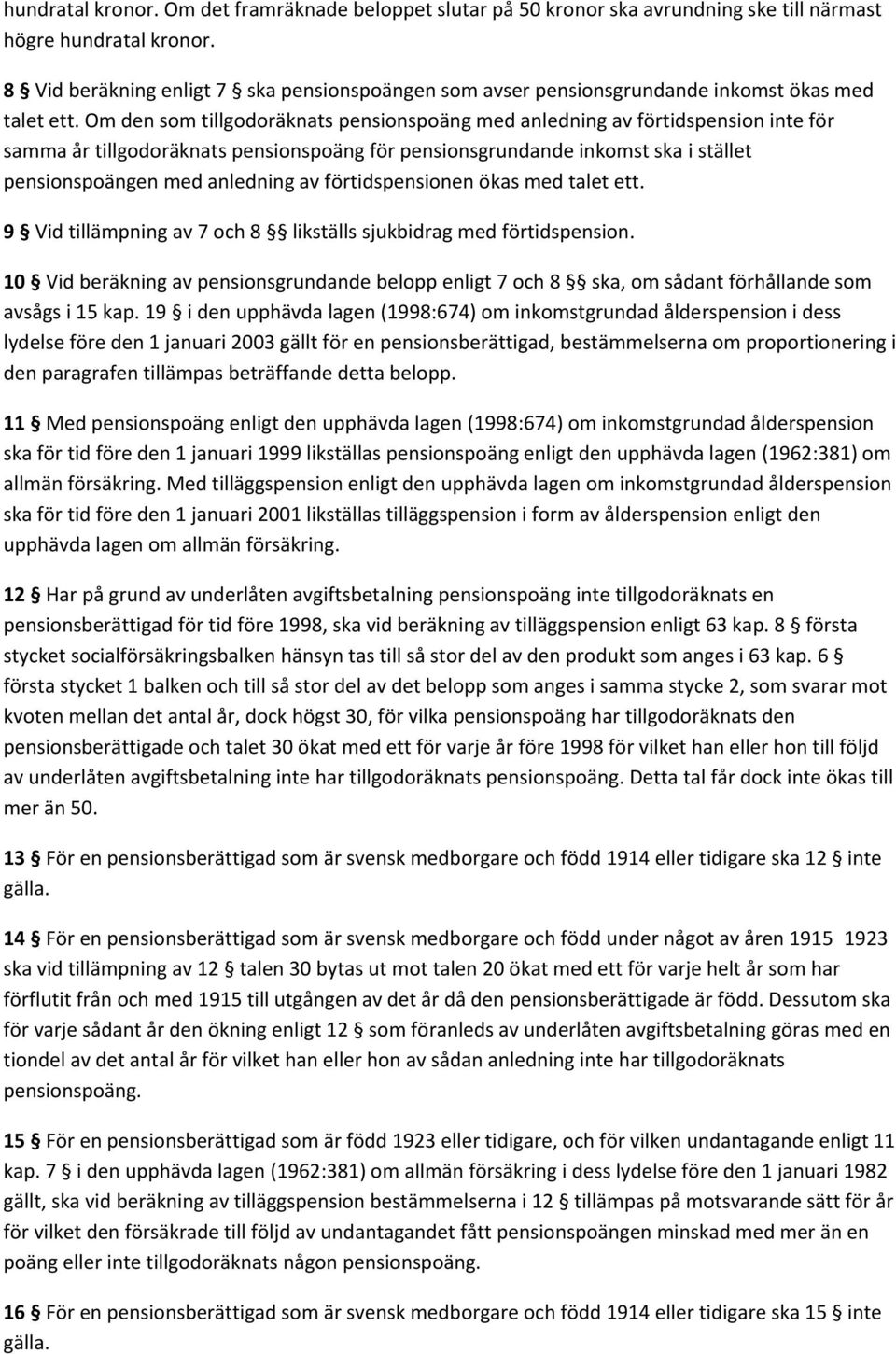 Om den som tillgodoräknats pensionspoäng med anledning av förtidspension inte för samma år tillgodoräknats pensionspoäng för pensionsgrundande inkomst ska i stället pensionspoängen med anledning av