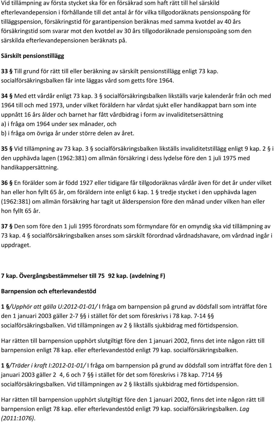 beräknats på. Särskilt pensionstillägg 33 Till grund för rätt till eller beräkning av särskilt pensionstillägg enligt 73 kap. socialförsäkringsbalken får inte läggas vård som getts före 1964.