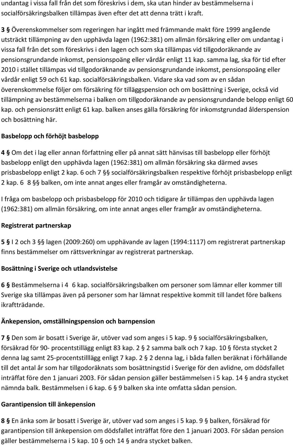 som föreskrivs i den lagen och som ska tillämpas vid tillgodoräknande av pensionsgrundande inkomst, pensionspoäng eller vårdår enligt 11 kap.