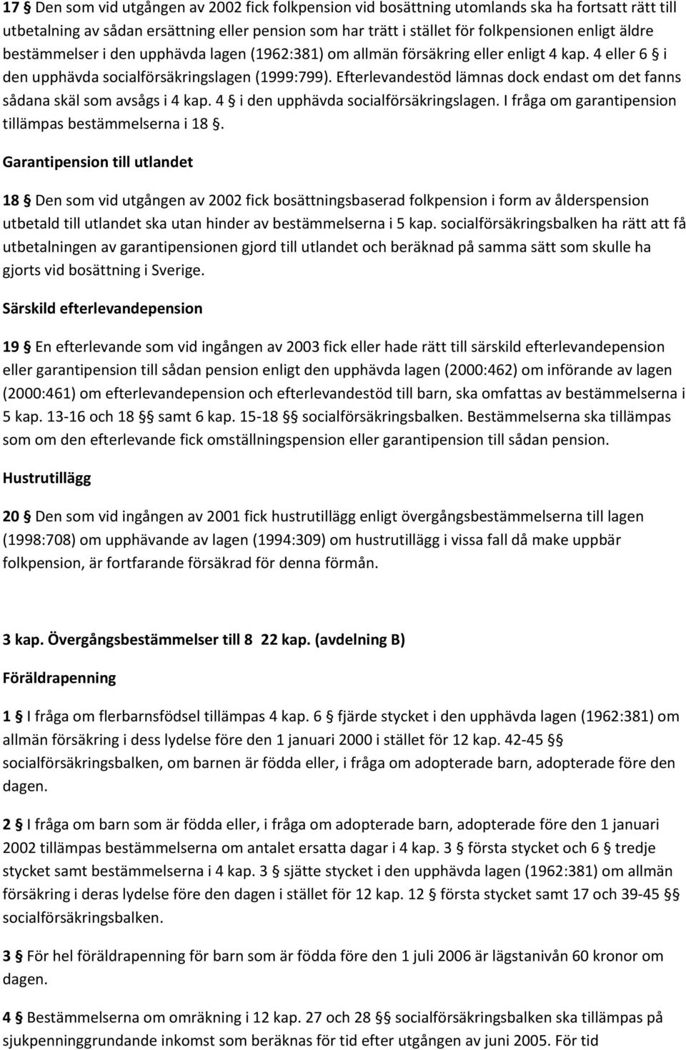 Efterlevandestöd lämnas dock endast om det fanns sådana skäl som avsågs i 4 kap. 4 i den upphävda socialförsäkringslagen. I fråga om garantipension tillämpas bestämmelserna i 18.